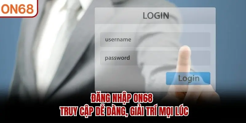 Đăng Nhập ON68 - Truy Cập Dễ Dàng, Giải Trí Mọi Lúc
