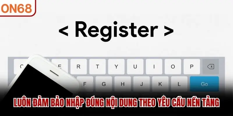 Luôn đảm bảo nhập đúng nội dung theo yêu cầu nền tảng