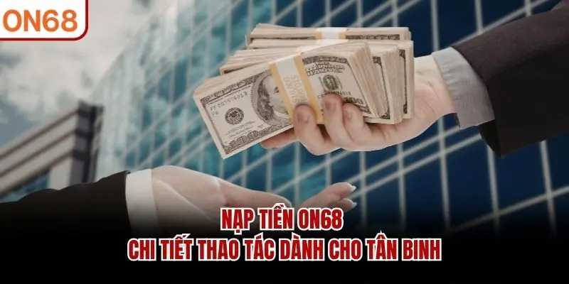 Nạp Tiền ON68 - Chi Tiết Thao Tác Dành Cho Tân Binh