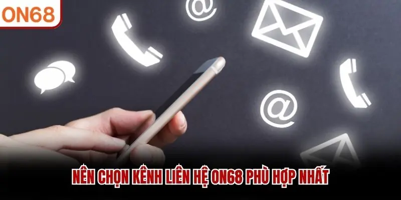 Nên chọn kênh liên hệ ON68 phù hợp nhất