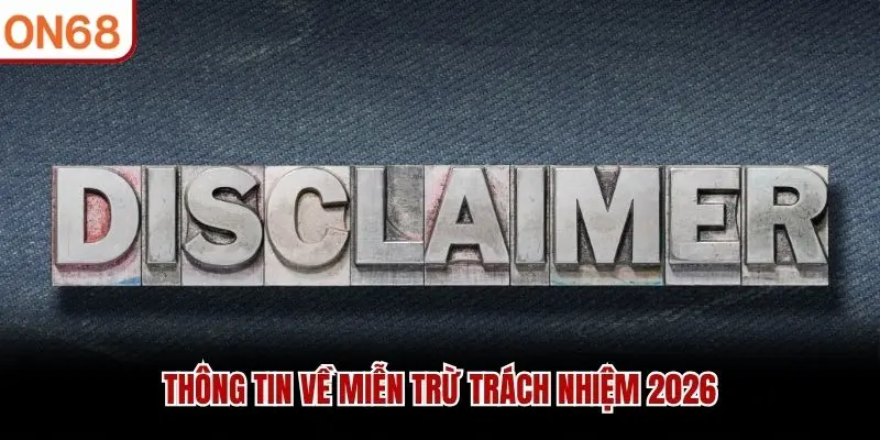 Thông tin về miễn trừ trách nhiệm 2026