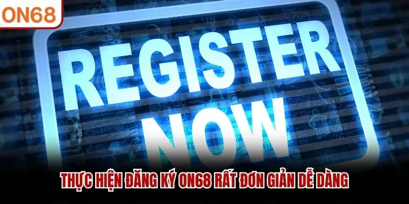 Thực hiện đăng ký ON68 rất đơn giản dễ dàng