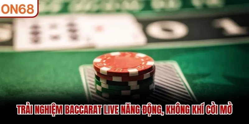 Trải nghiệm baccarat live năng động, không khí cởi mở