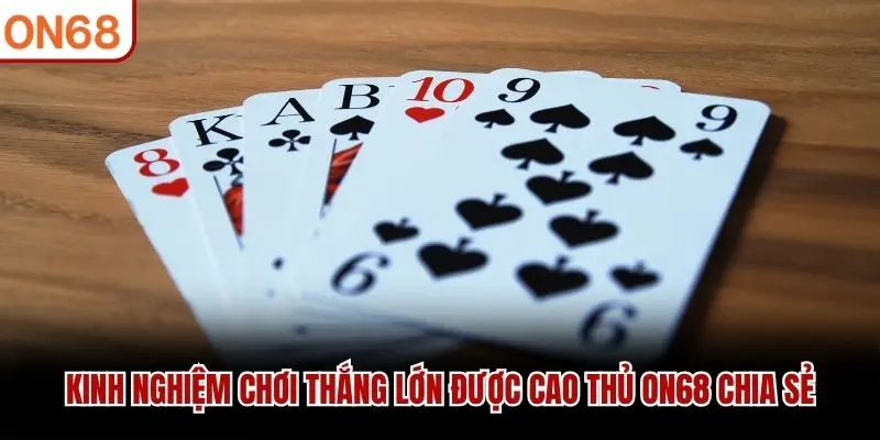 Kinh nghiệm chơi thắng lớn được cao thủ ON68 chia sẻ