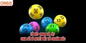 Lô Kép ON68 Là Gì? Chia Sẻ Bí Quyết Bắt Lô Chuẩn Xác
