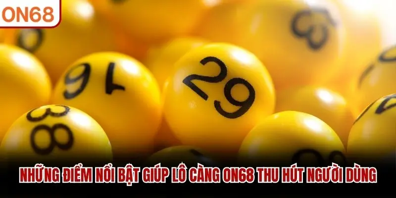 Những điểm nổi bật giúp lô càng ON68 thu hút người dùng