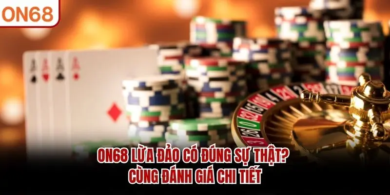 ON68 Lừa Đảo Có Đúng Sự Thật? Cùng Đánh Giá Chi Tiết
