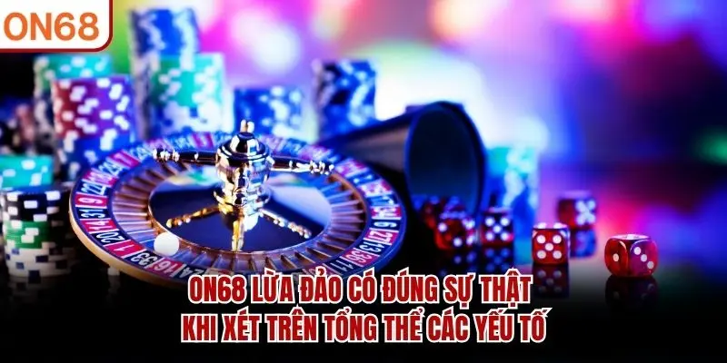 ON68 lừa đảo có đúng sự thật khi xét trên tổng thể các yếu tố