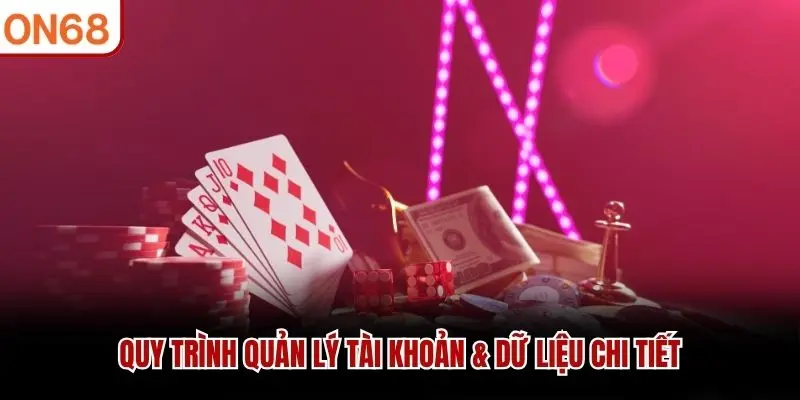 Quy trình quản lý tài khoản & dữ liệu chi tiết